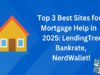 The Top 3 Best Sites for Mortgage Help: Your Guide to Smarter Home Financing in 2025! Top Three Best Websites for Mortgage Assistance in 2025: LendingTree, Bankrate, and NerdWallet.